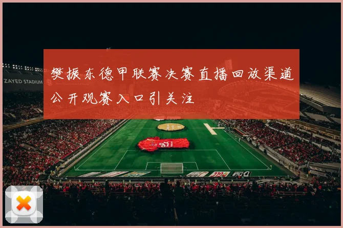 樊振东德甲联赛决赛直播回放渠道公开观赛入口引关注