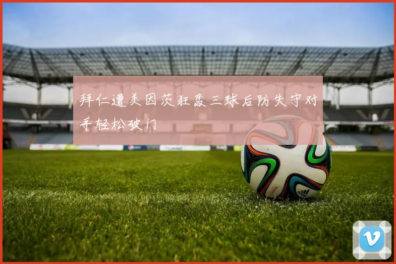 拜仁遭美因茨狂轰三球后防失守对手轻松破门